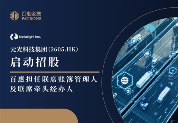 正规配资官网官网 元光科技(2605.HK)启动招股 百惠担任联席账簿管理人及联席牵头经办人